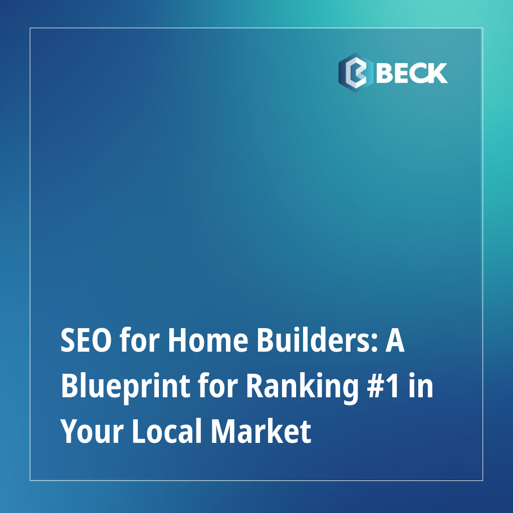 SEO for Home Builders: A Blueprint for Ranking #1 in Your Local Market